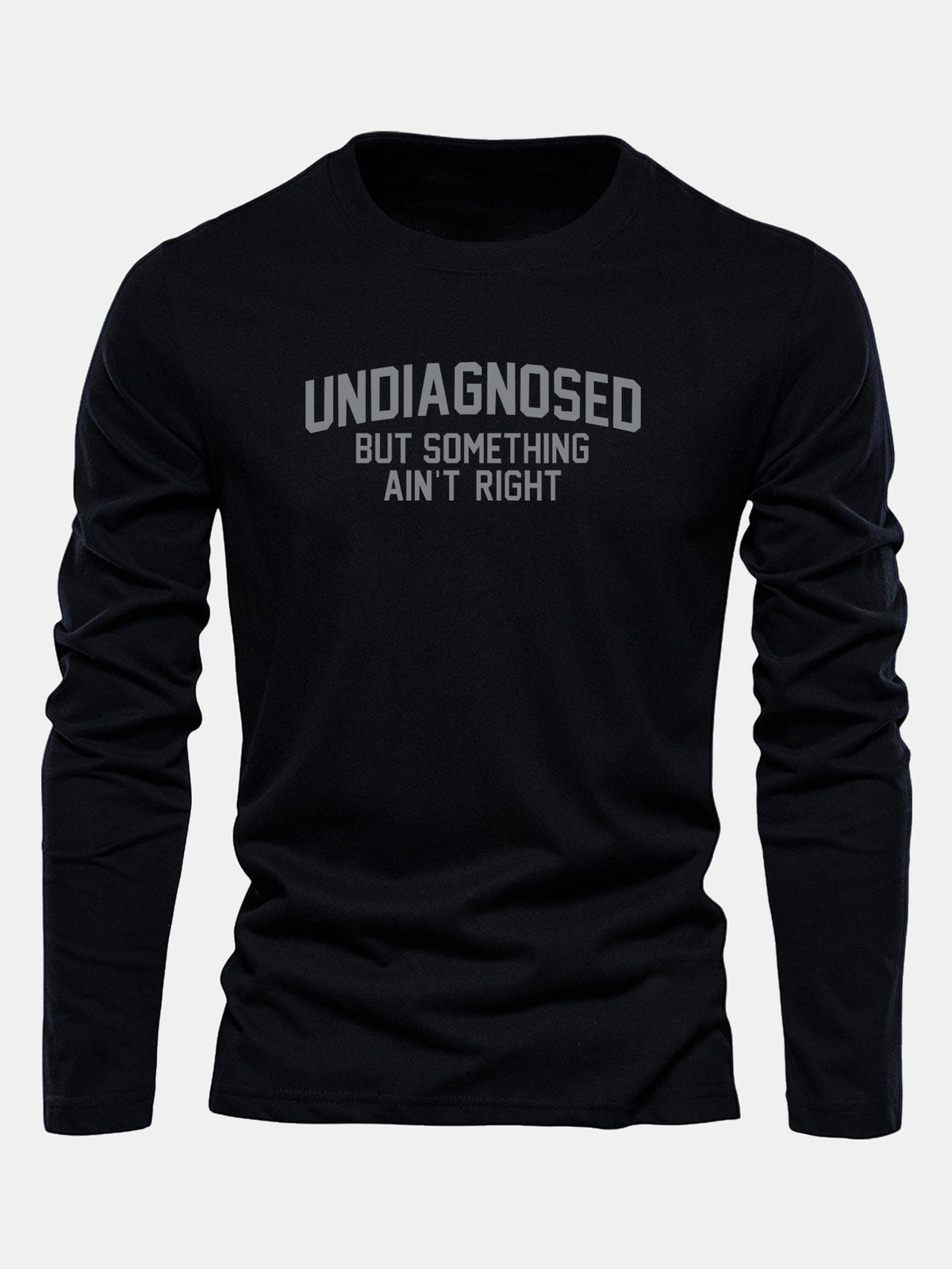 "Undiagnosed But Something Ain't Right" Long Sleeve T-Shirt